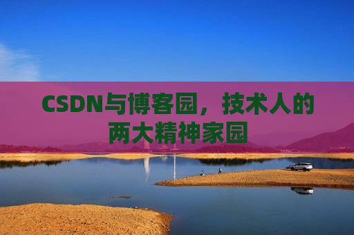 CSDN与博客园，技术人的两大精神家园